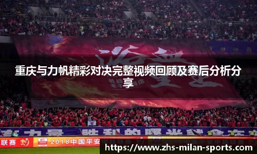 重庆与力帆精彩对决完整视频回顾及赛后分析分享