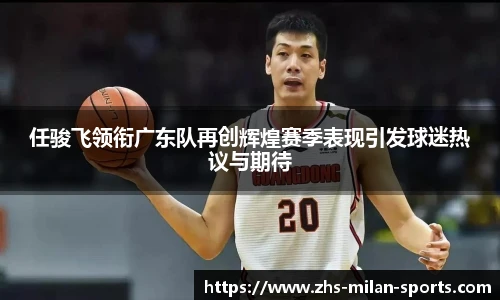 任骏飞领衔广东队再创辉煌赛季表现引发球迷热议与期待