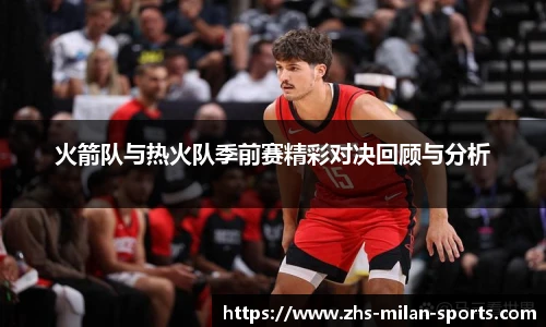 火箭队与热火队季前赛精彩对决回顾与分析