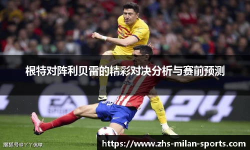 根特对阵利贝雷的精彩对决分析与赛前预测