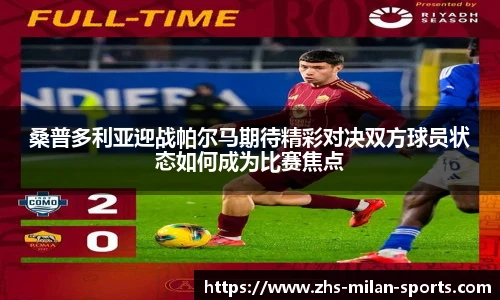 桑普多利亚迎战帕尔马期待精彩对决双方球员状态如何成为比赛焦点