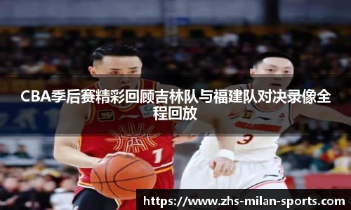 CBA季后赛精彩回顾吉林队与福建队对决录像全程回放